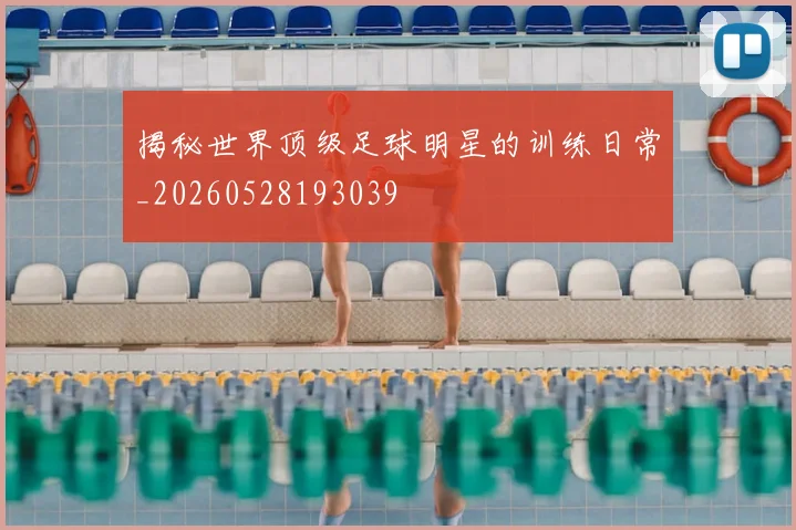 揭秘世界顶级足球明星的训练日常_20260528193039