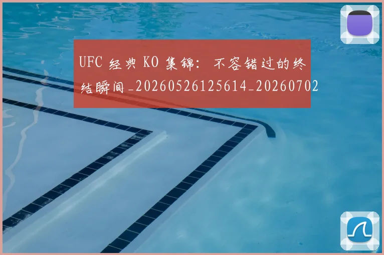 UFC 经典 KO 集锦:不容错过的终结瞬间_20260526125614_20260702172303