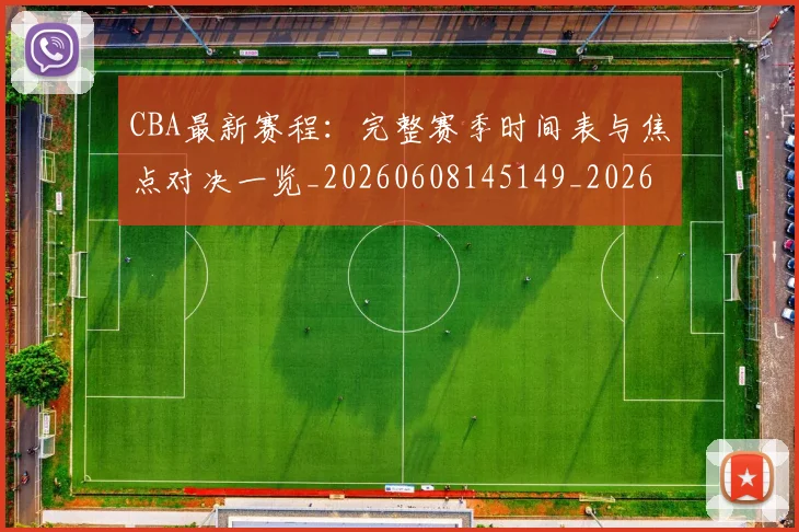 CBA最新赛程:完整赛季时间表与焦点对决一览_20260608145149_20260701211425