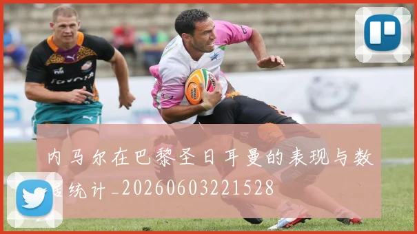 内马尔在巴黎圣日耳曼的表现与数据统计_20260603221528