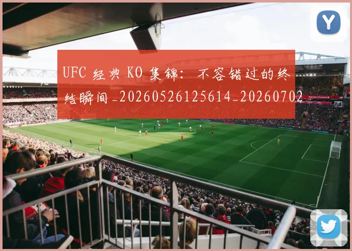 UFC 经典 KO 集锦:不容错过的终结瞬间_20260526125614_20260702172303