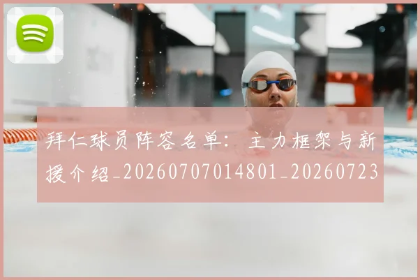 拜仁球员阵容名单：主力框架与新援介绍_20260707014801_20260723182859